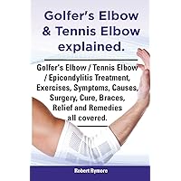 Golfer's Elbow & Tennis Elbow Explained. Golfer's Elbow / Tennis Elbow / Epicondylitis Treatment, Exercises, Symptoms, Causes, Surgery, Cure, Braces, Golfer's Elbow & Tennis Elbow Explained. Golfer's Elbow / Tennis Elbow / Epicondylitis Treatment, Exercises, Symptoms, Causes, Surgery, Cure, Braces, Paperback