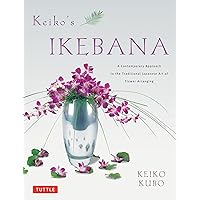 Keiko's Ikebana: A Contemporary Approach to the Traditional Japanese Art of Flower Arranging Keiko's Ikebana: A Contemporary Approach to the Traditional Japanese Art of Flower Arranging Paperback Kindle Hardcover