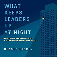What Keeps Leaders Up at Night: Recognizing and Resolving Your Most Troubling Management Issues What Keeps Leaders Up at Night: Recognizing and Resolving Your Most Troubling Management Issues Audible Audiobook Kindle Hardcover Audio CD