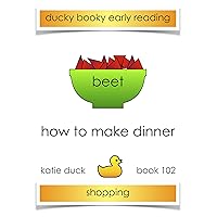 How to Make Dinner - Beet: Ducky Booky Early Reading (The Journey of Food Book 102) How to Make Dinner - Beet: Ducky Booky Early Reading (The Journey of Food Book 102) Kindle