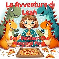Le Avventure di Leah: Con i Dinosauri Che Mangiano Pizza (Italian Edition) Le Avventure di Leah: Con i Dinosauri Che Mangiano Pizza (Italian Edition) Kindle