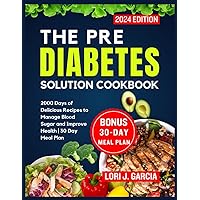 The Pre Diabetes Solution Cookbook: 2000 Days of Delicious Recipes to Manage Blood Sugar and Improve Health | 30 Day Meal Plan (Discover the Secrets to Longevity and Vital Living) The Pre Diabetes Solution Cookbook: 2000 Days of Delicious Recipes to Manage Blood Sugar and Improve Health | 30 Day Meal Plan (Discover the Secrets to Longevity and Vital Living) Paperback Kindle