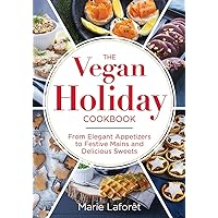The Vegan Holiday Cookbook: From Elegant Appetizers to Festive Mains and Delicious Sweets