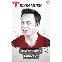 Elon Musk: World's Best Conman?: The Man, The Myth, and The Reality Behind Tesla's Controversial Genius Elon Musk: World's Best Conman?: The Man, The Myth, and The Reality Behind Tesla's Controversial Genius Kindle Hardcover Paperback