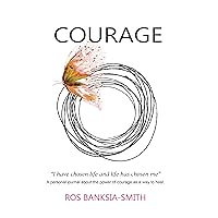 COURAGE, I have chosen life and life has chosen me: A personal journal about the power of courage as a way to heal COURAGE, I have chosen life and life has chosen me: A personal journal about the power of courage as a way to heal Kindle Paperback