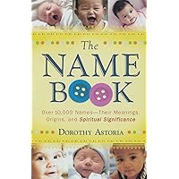 The Name Book: Over 10,000 Names - Their Meanings, Origins, and Spiritual Significance
