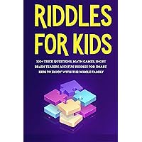 Riddles for Kids: 100+ trick questions, math games, short brainteasers and fun riddles for smart kids to enjoy with the whole family Riddles for Kids: 100+ trick questions, math games, short brainteasers and fun riddles for smart kids to enjoy with the whole family Kindle Hardcover Paperback