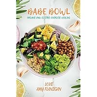 Babe Bowl: Organic. Raw. Electric. Energetic. Healing. Babe Bowl: Organic. Raw. Electric. Energetic. Healing. Paperback Kindle Hardcover