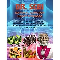 DR. SEBI NATURAL CURE FOR HEART DISEASE: THE DEFINITIVE GUIDE ON HOW TO NATURALLY CURE HEART DISEASE WITH THE USE OF DR. SEBI ALKALINE DIETS AND HERBS DR. SEBI NATURAL CURE FOR HEART DISEASE: THE DEFINITIVE GUIDE ON HOW TO NATURALLY CURE HEART DISEASE WITH THE USE OF DR. SEBI ALKALINE DIETS AND HERBS Kindle Paperback