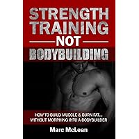Strength Training NOT Bodybuilding: How To Build Muscle & Burn Fat...Without Morphing Into A Bodybuilder (Strength Training 101) Strength Training NOT Bodybuilding: How To Build Muscle & Burn Fat...Without Morphing Into A Bodybuilder (Strength Training 101) Kindle Audible Audiobook Paperback