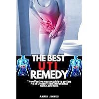 The Best Urinary Tract Infection remedy: The effective master guide to getting rid of Urinary Tract Infection at home, and fast. The Best Urinary Tract Infection remedy: The effective master guide to getting rid of Urinary Tract Infection at home, and fast. Kindle Paperback