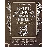 Native American Herbalist’s Bible: 4 Books in 1: Master the Ancient Art of Herbal Medicine. The Ultimate Encyclopedia with Theory, Practice and All the Essential Tools for Your Apothecary Table. Native American Herbalist’s Bible: 4 Books in 1: Master the Ancient Art of Herbal Medicine. The Ultimate Encyclopedia with Theory, Practice and All the Essential Tools for Your Apothecary Table. Paperback Kindle