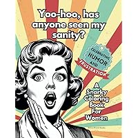 Yoo-hoo, has anyone seen my sanity? A Snarky Coloring Book For Women: Celebrating Humor, Sarcasm, and Frustration - Great gag gift for women in family, friends, or co-workers Yoo-hoo, has anyone seen my sanity? A Snarky Coloring Book For Women: Celebrating Humor, Sarcasm, and Frustration - Great gag gift for women in family, friends, or co-workers Paperback