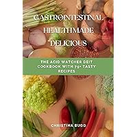 GASTROINTESTINAL HEALTH MADE DELICIOUS: THE ACID WATCHER DEIT COOKBOOK WITH 75+ TASTY RECIPES GASTROINTESTINAL HEALTH MADE DELICIOUS: THE ACID WATCHER DEIT COOKBOOK WITH 75+ TASTY RECIPES Kindle Paperback