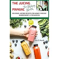 The Juicing For Kidney Health Manual: Delicious Juicing Recipes For Kidney Disease Management & Prevention The Juicing For Kidney Health Manual: Delicious Juicing Recipes For Kidney Disease Management & Prevention Paperback Kindle