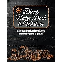 Blank Recipe Book to Write in: Make Your Own Family Cookbook & Recipe Notebook Organizer