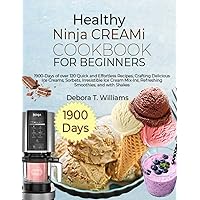 Healthy Ninja CREAMi Cookbook for Beginners: 1900-Days of over 120 Quick and Effortless Recipes, Crafting Delicious Ice Creams, Sorbets, Irresistible Ice Cream Mix-Ins, Refreshing Smoothies, and with Healthy Ninja CREAMi Cookbook for Beginners: 1900-Days of over 120 Quick and Effortless Recipes, Crafting Delicious Ice Creams, Sorbets, Irresistible Ice Cream Mix-Ins, Refreshing Smoothies, and with Paperback Kindle