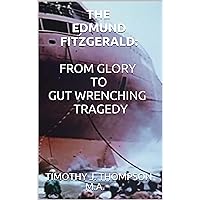 THE EDMUND FITZGERALD: FROM GLORY TO GUT WRENCHING TRAGEDY THE EDMUND FITZGERALD: FROM GLORY TO GUT WRENCHING TRAGEDY Kindle Paperback Hardcover