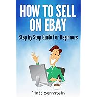 How to Sell on eBay and Amazon: A Step by Step Beginners Guide How to Sell on eBay and Amazon: A Step by Step Beginners Guide Kindle
