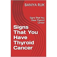 Signs That You Have Thyroid Cancer: Signs That You Have Thyroid Cancer