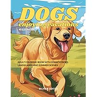 Dogs Enjoying Vacations: Adult Coloring Book with Countrysides, Landscapes, and Summer Scenes Dogs Enjoying Vacations: Adult Coloring Book with Countrysides, Landscapes, and Summer Scenes Paperback