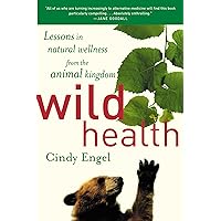 Wild Health: Lessons in Natural Wellness from the Animal Kingdom Wild Health: Lessons in Natural Wellness from the Animal Kingdom Paperback Kindle Hardcover