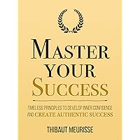 Master Your Success: Timeless Principles to Develop Inner Confidence and Create Authentic Success (Mastery Series Book 6) Master Your Success: Timeless Principles to Develop Inner Confidence and Create Authentic Success (Mastery Series Book 6) Kindle Paperback Audible Audiobook Hardcover