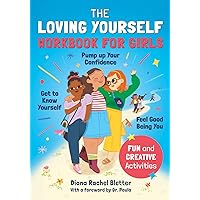 The Loving Yourself Workbook for Girls: Get to Know Yourself, Pump Up Your Confidence, and Feel Good Being You