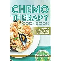 Chemo Therapy Cookbook: Healthy & Delicious Recipes to Enjoy During Chemo Therapy Chemo Therapy Cookbook: Healthy & Delicious Recipes to Enjoy During Chemo Therapy Paperback Kindle