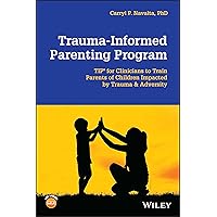 Trauma-Informed Parenting Program: Tips for Clinicians to Train Parents of Children Impacted by Trauma & Adversity Trauma-Informed Parenting Program: Tips for Clinicians to Train Parents of Children Impacted by Trauma & Adversity Paperback Kindle