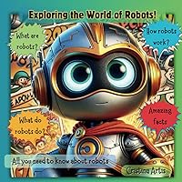 Exploring the World of Robots: Willy the Robot takes children on a wonderful educational adventure, discovering how robots explore space, help ... become movie stars or can be the cutest pets.