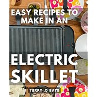 Easy Recipes To Make In An Electric Skillet: Quick and Delicious Perfect for Effortless Home Cooking - Ideal Gift for Food Lovers!