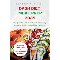 DASH DIET MEAL PREP 2024: Transform Your Health with Dash Diet - Easy Recipes for Weight Loss and Heart Wellness DASH DIET MEAL PREP 2024: Transform Your Health with Dash Diet - Easy Recipes for Weight Loss and Heart Wellness Kindle Paperback