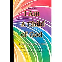 I Am A Child of God: Extended Journal: 52 Weeks/Days of Prayer for Kids, Boys and Girls, Bible Verses and Affirmations Gift