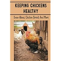 Keeping Chickens Healthy: Know About Chicken Breeds And More