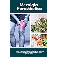 Meralgia Paresthetica: A Beginner's Quick Start Guide to Managing the Condition Through Diet and Other Home Remedies, With Sample Curated Recipes