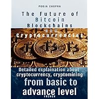 The Future of Bitcoin, Blockchains, and Cryptocurrencies Detailed explaination about cryptocurrency ,cryptomining from basic to advance level: FRENCH (French Edition) The Future of Bitcoin, Blockchains, and Cryptocurrencies Detailed explaination about cryptocurrency ,cryptomining from basic to advance level: FRENCH (French Edition) Paperback