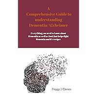 A comprehensive Guide to understanding Dementia/Alzheimer: Everything you need to know about Dementia as well as food that helps fight dementia and it's recipes A comprehensive Guide to understanding Dementia/Alzheimer: Everything you need to know about Dementia as well as food that helps fight dementia and it's recipes Kindle Paperback