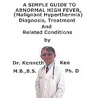 A Simple Guide To Abnormal High Fever (Malignant Hyperthermia), Diagnosis, Treatment And Related Conditions A Simple Guide To Abnormal High Fever (Malignant Hyperthermia), Diagnosis, Treatment And Related Conditions Kindle