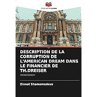 DESCRIPTION DE LA CORRUPTION DE L'AMERICAN DREAM DANS LE FINANCIER DE TH.DREISER: MONOGRAGH (French Edition)