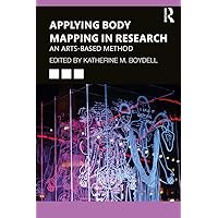Applying Body Mapping in Research: An Arts-Based Method Applying Body Mapping in Research: An Arts-Based Method Kindle Hardcover Paperback