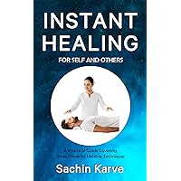 INSTANT HEALING FOR SELF AND OTHERS: A PRACTICAL GUIDE COVERING THREE POWERFUL HEALING TECHNIQUES INSTANT HEALING FOR SELF AND OTHERS: A PRACTICAL GUIDE COVERING THREE POWERFUL HEALING TECHNIQUES Kindle