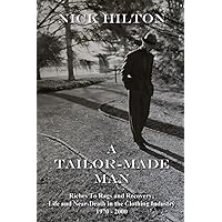 A Tailor-Made Man: Riches to Rags and Recovery - The U.S. Clothing Industry, 1970 - 2000 A Tailor-Made Man: Riches to Rags and Recovery - The U.S. Clothing Industry, 1970 - 2000 Paperback Kindle