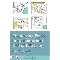 Comforting Touch in Dementia and End of Life Care: Take My Hand Comforting Touch in Dementia and End of Life Care: Take My Hand Paperback Kindle