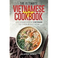 The Ultimate Vietnamese Cookbook: 111 Dishes From Vietnam To Cook Right Now (World Cuisines)