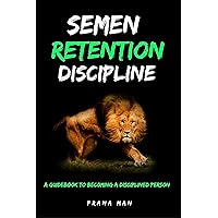 Semen Retention Discipline: A Guidebook to Becoming a Disciplined Person Semen Retention Discipline: A Guidebook to Becoming a Disciplined Person Kindle Hardcover Paperback