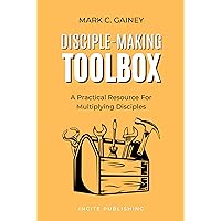 Disciple-Making Toolbox: A Practical Resource for Multiplying Disciples Disciple-Making Toolbox: A Practical Resource for Multiplying Disciples Kindle Paperback