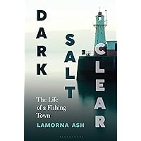 Dark, Salt, Clear: The Life of a Fishing Town Dark, Salt, Clear: The Life of a Fishing Town Hardcover Audible Audiobook Kindle Paperback