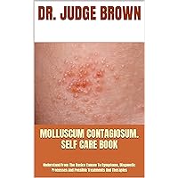 MOLLUSCUM CONTAGIOSUM. SELF CARE BOOK : Understand From The Basics Causes To Symptoms, Diagnostic Processes And Possible Treatments And Therapies MOLLUSCUM CONTAGIOSUM. SELF CARE BOOK : Understand From The Basics Causes To Symptoms, Diagnostic Processes And Possible Treatments And Therapies Kindle Paperback