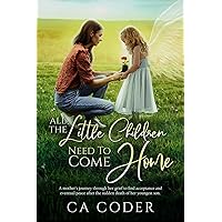 All the Little Children Need to Come Home: A mother's journey to find acceptance and peace after the sudden death of her son All the Little Children Need to Come Home: A mother's journey to find acceptance and peace after the sudden death of her son Kindle Paperback